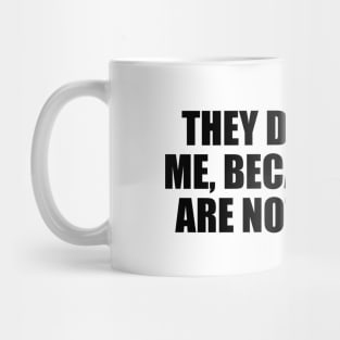 They don't like me, because they are not like me Mug